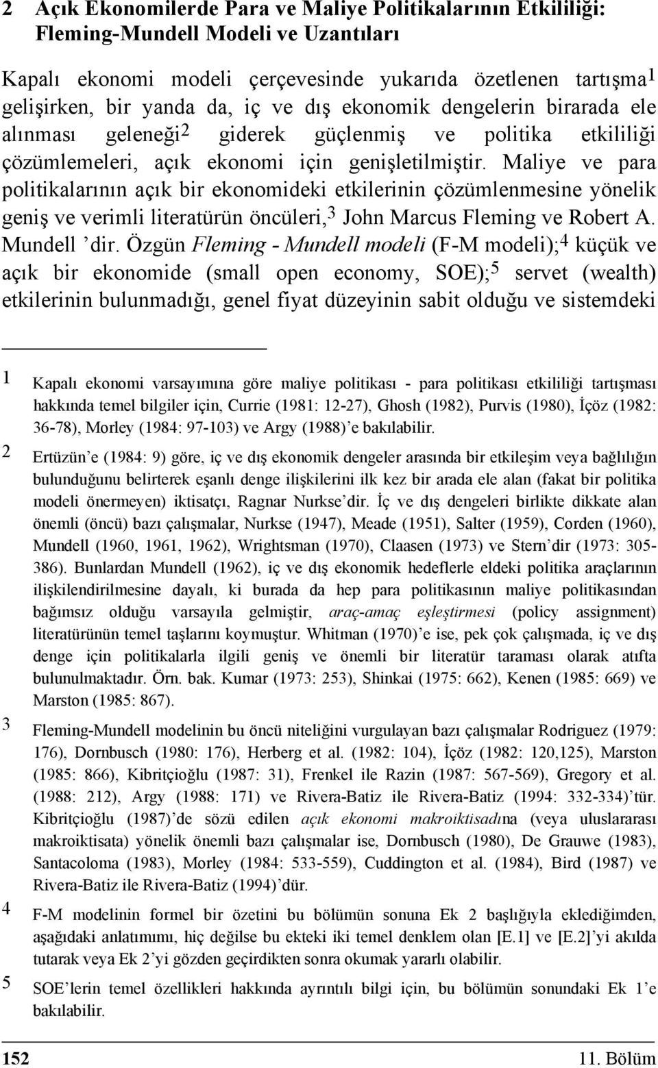 Maliye ve para politikalarının açık bir ekonomideki etkilerinin çözümlenmesine yönelik geniş ve verimli literatürün öncüleri, 3 John Marcus Fleming ve Robert A. Mundell dir.