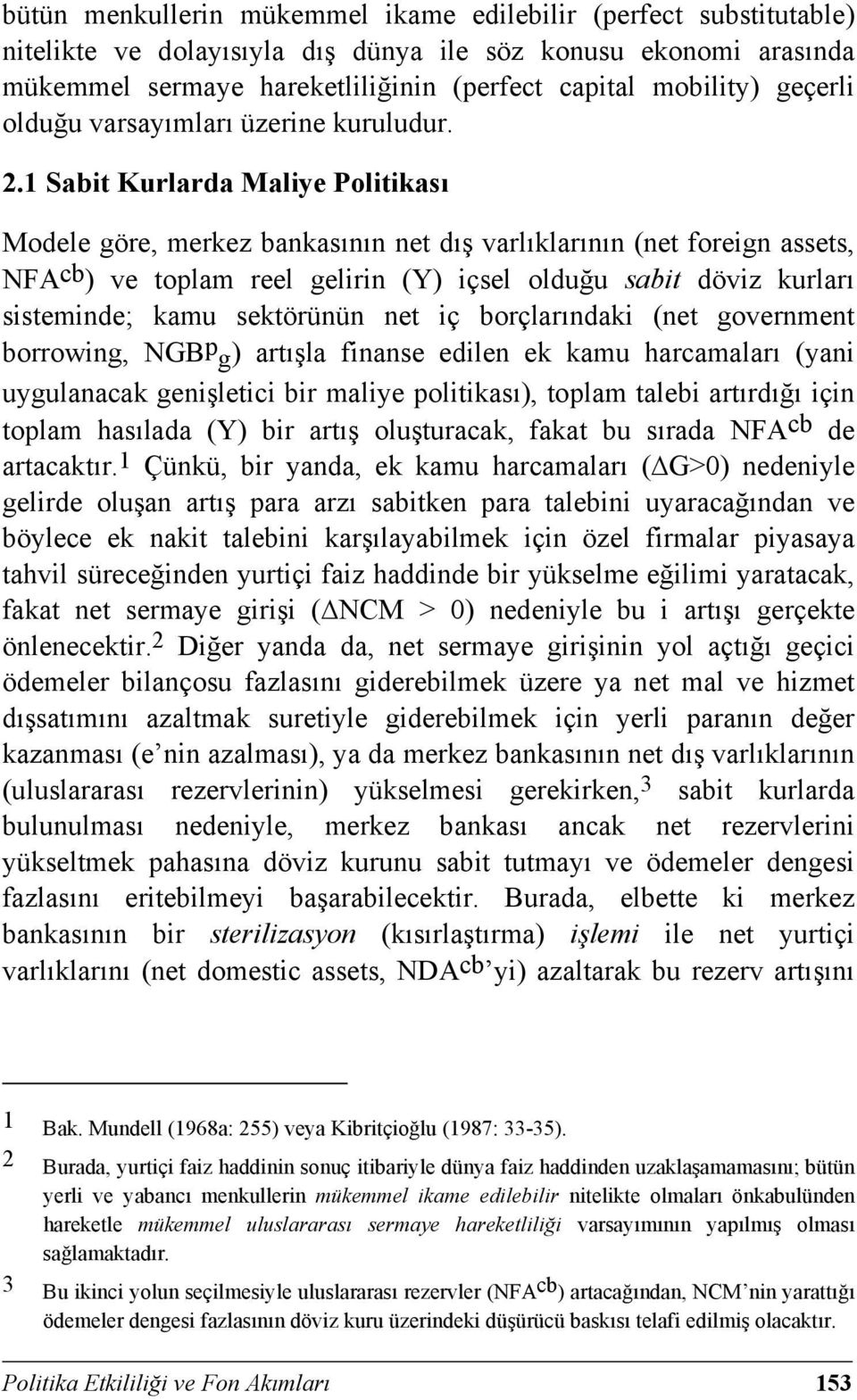 1 Sabit Kurlarda Maliye Politikası Modele göre, merkez bankasının net dış varlıklarının (net foreign assets, NFA cb ) ve toplam reel gelirin (Y) içsel olduğu sabit döviz kurları sisteminde; kamu