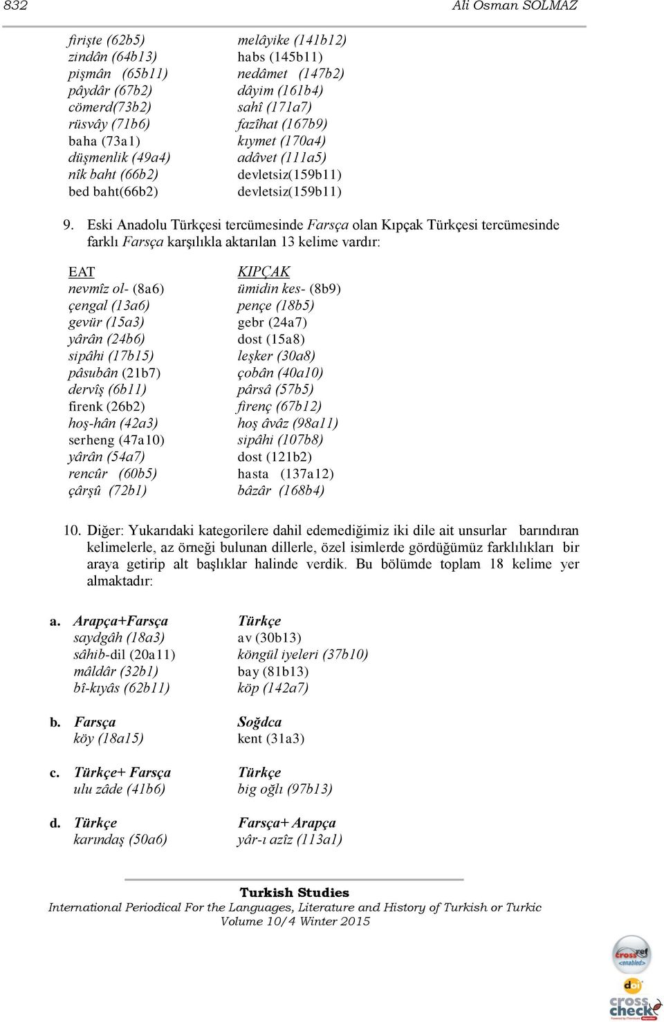 Eski Anadolu Türkçesi tercümesinde Farsça olan Kıpçak Türkçesi tercümesinde farklı Farsça karşılıkla aktarılan 13 kelime vardır: nevmîz ol- (8a6) çengal (13a6) gevür (15a3) yârân (24b6) sipâhi