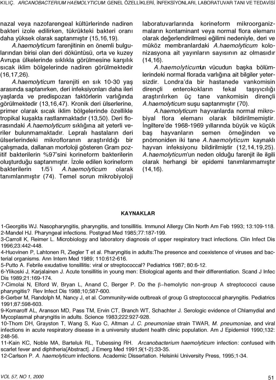 A.haemolyticum farenjiti en sık 10-30 yaş arasında saptanırken, deri infeksiyonları daha ileri yaşlarda ve predispozan faktörlerin varlığında görülmektedir (13,16,47).