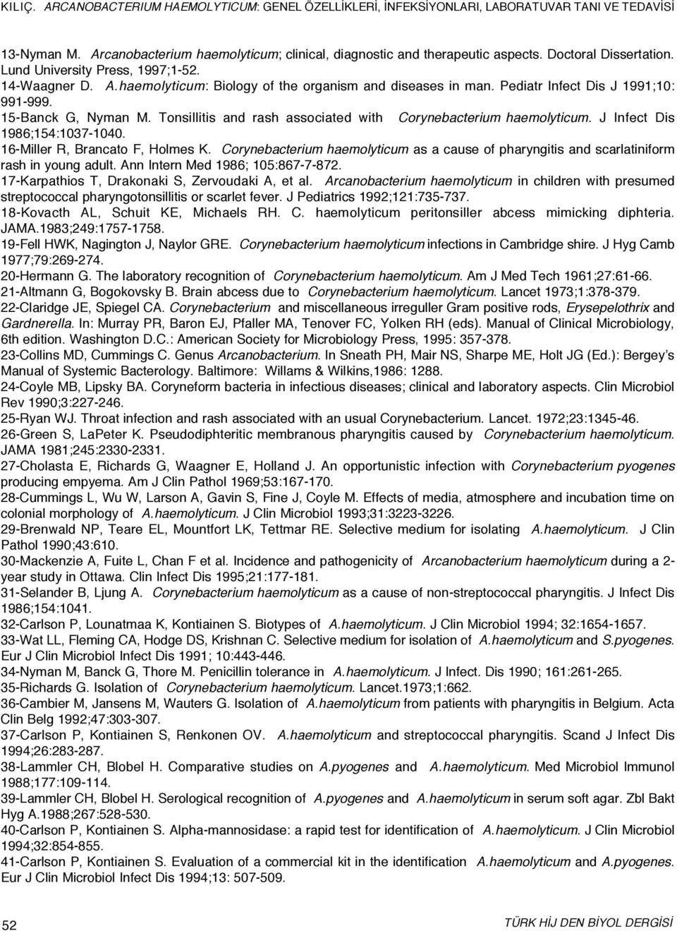 Corynebacterium haemolyticum as a cause of pharyngitis and scarlatiniform rash in young adult. Ann Intern Med 1986; 105:867-7-872. 17-Karpathios T, Drakonaki S, Zervoudaki A, et al.