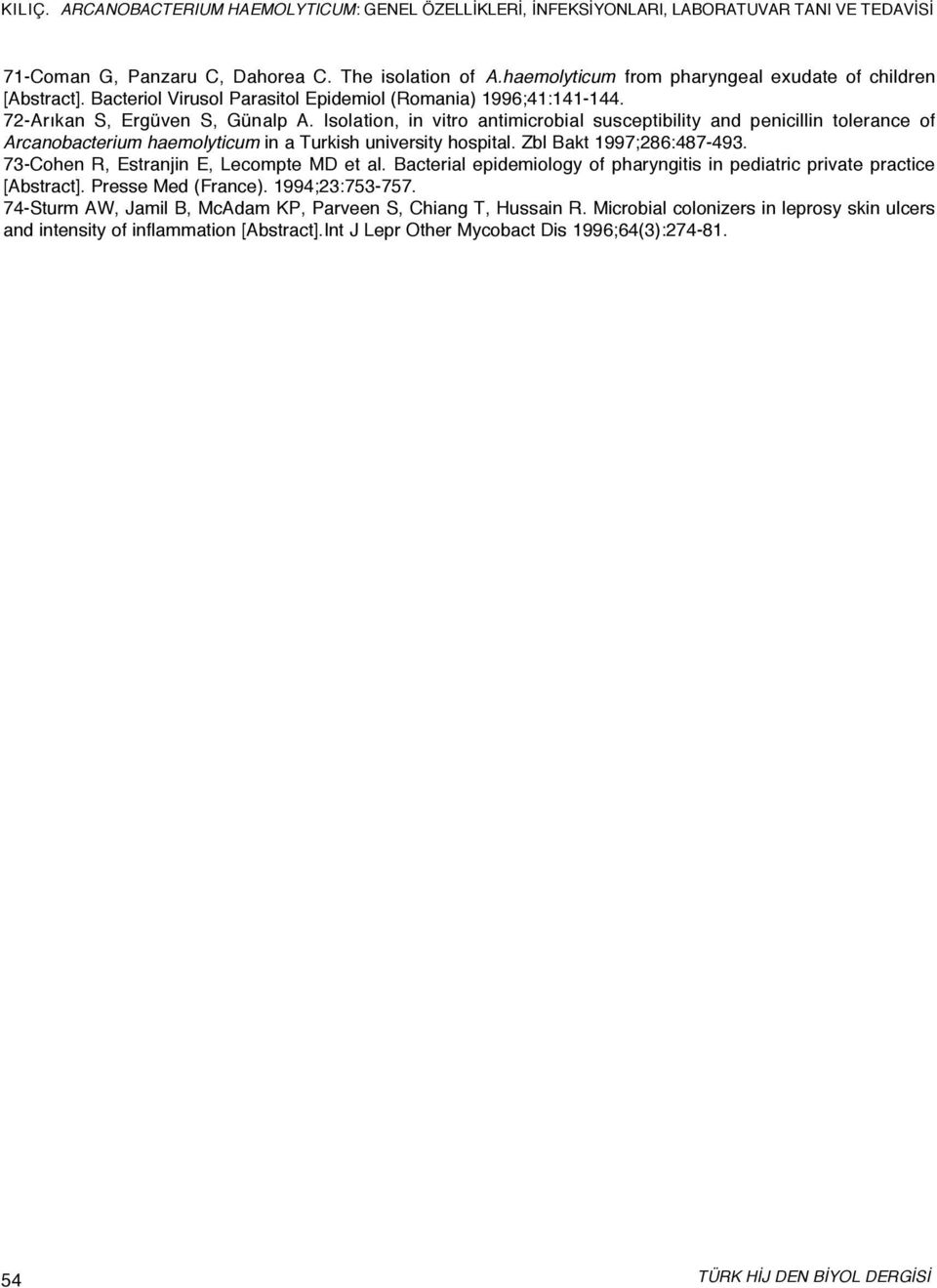 Zbl Bakt 1997;286:487-493. 73-Cohen R, Estranjin E, Lecompte MD et al. Bacterial epidemiology of pharyngitis in pediatric private practice [Abstract]. Presse Med (France). 1994;23:753-757.