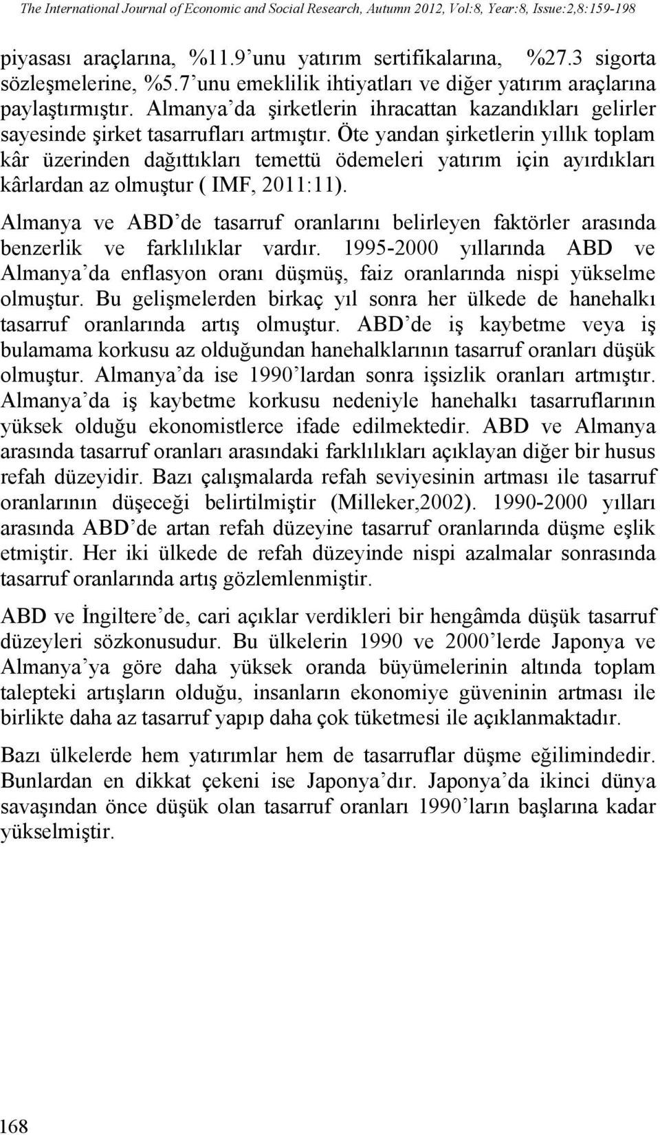 Öte yandan şirketlerin yıllık toplam kâr üzerinden dağıttıkları temettü ödemeleri yatırım için ayırdıkları kârlardan az olmuştur ( IMF, 2011:11).