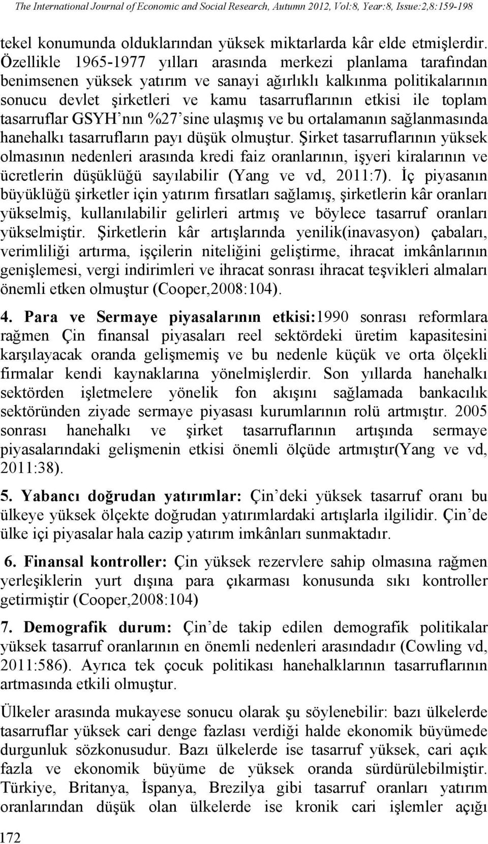 toplam tasarruflar GSYH nın %27 sine ulaşmış ve bu ortalamanın sağlanmasında hanehalkı tasarrufların payı düşük olmuştur.