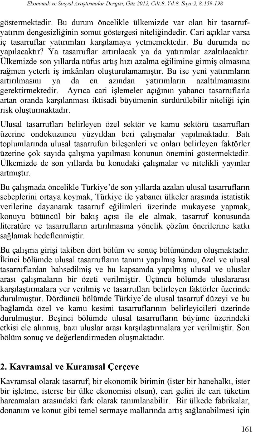 Bu durumda ne yapılacaktır? Ya tasarruflar artırılacak ya da yatırımlar azaltılacaktır.