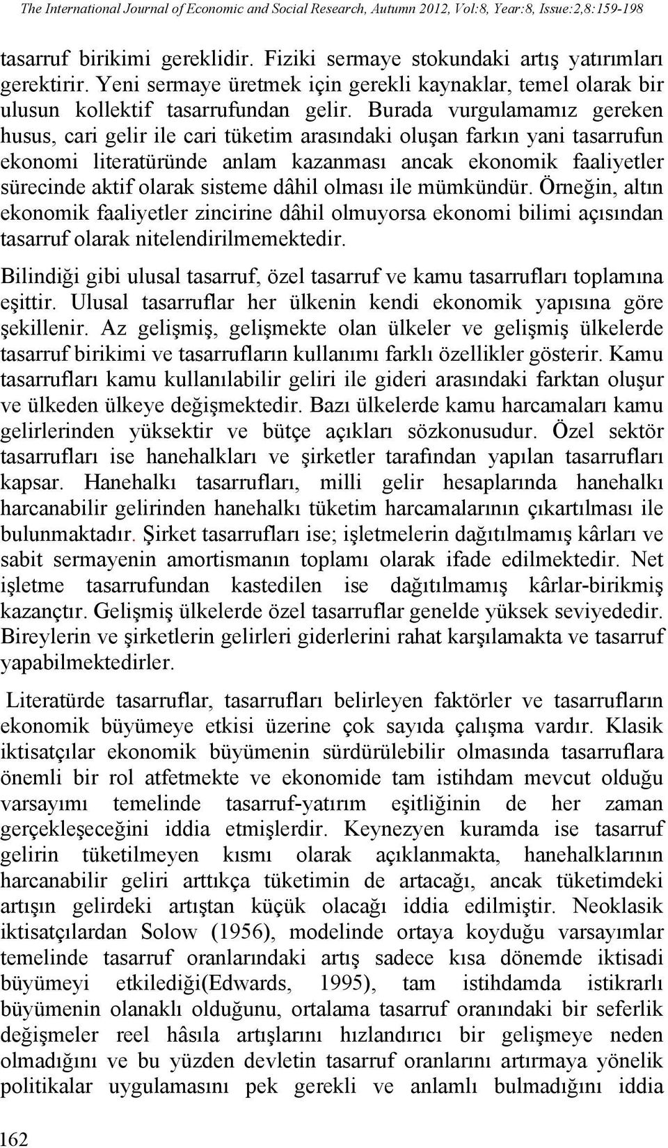 Burada vurgulamamız gereken husus, cari gelir ile cari tüketim arasındaki oluşan farkın yani tasarrufun ekonomi literatüründe anlam kazanması ancak ekonomik faaliyetler sürecinde aktif olarak sisteme