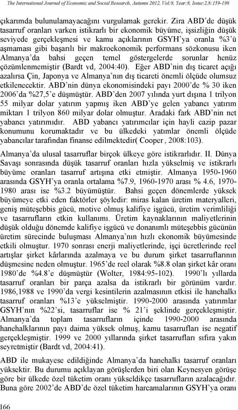 performans sözkonusu iken Almanya da bahsi geçen temel göstergelerde sorunlar henüz çözümlenmemiştir (Bardt vd, 2004:40).