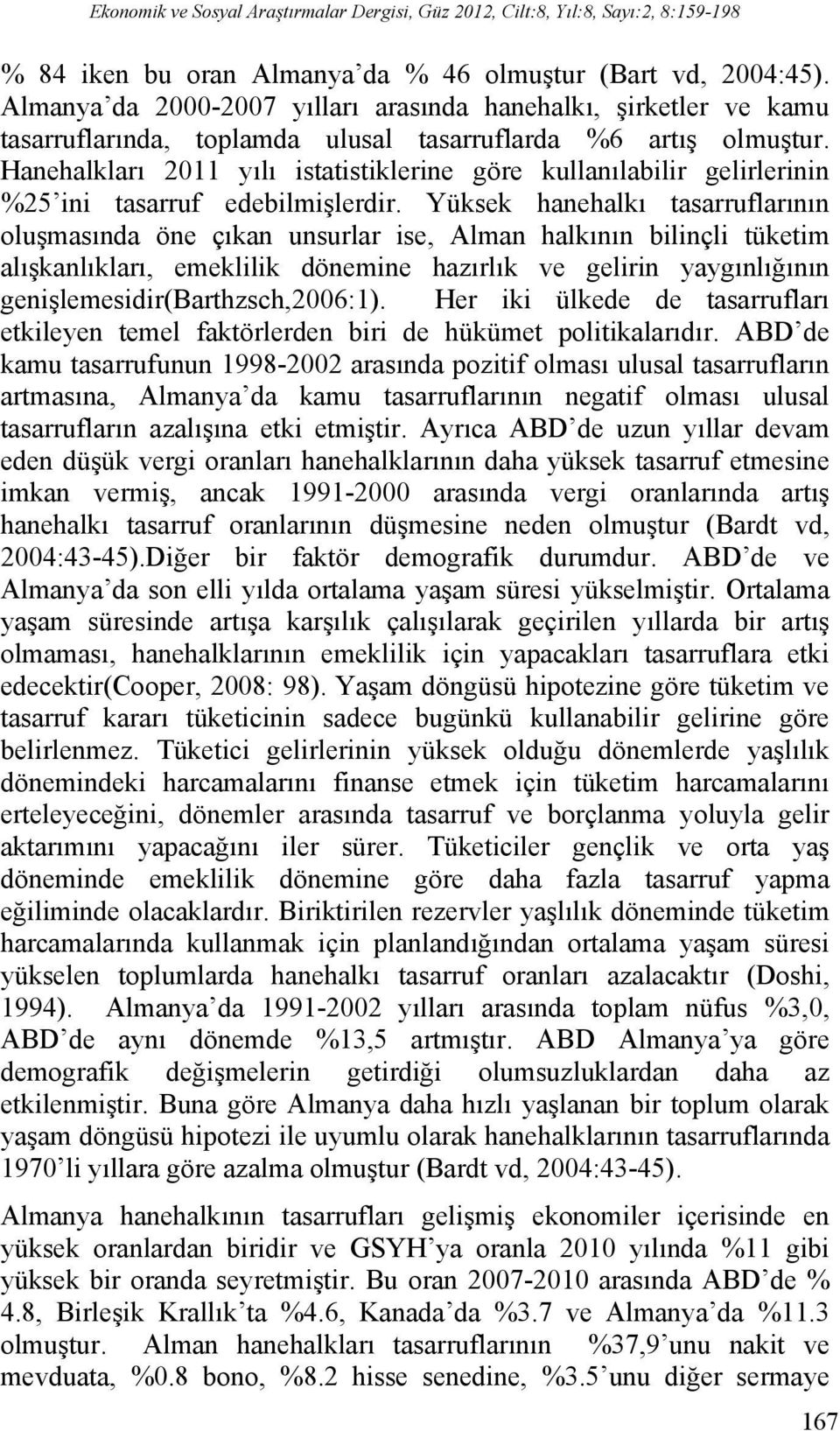 Hanehalkları 2011 yılı istatistiklerine göre kullanılabilir gelirlerinin %25 ini tasarruf edebilmişlerdir.