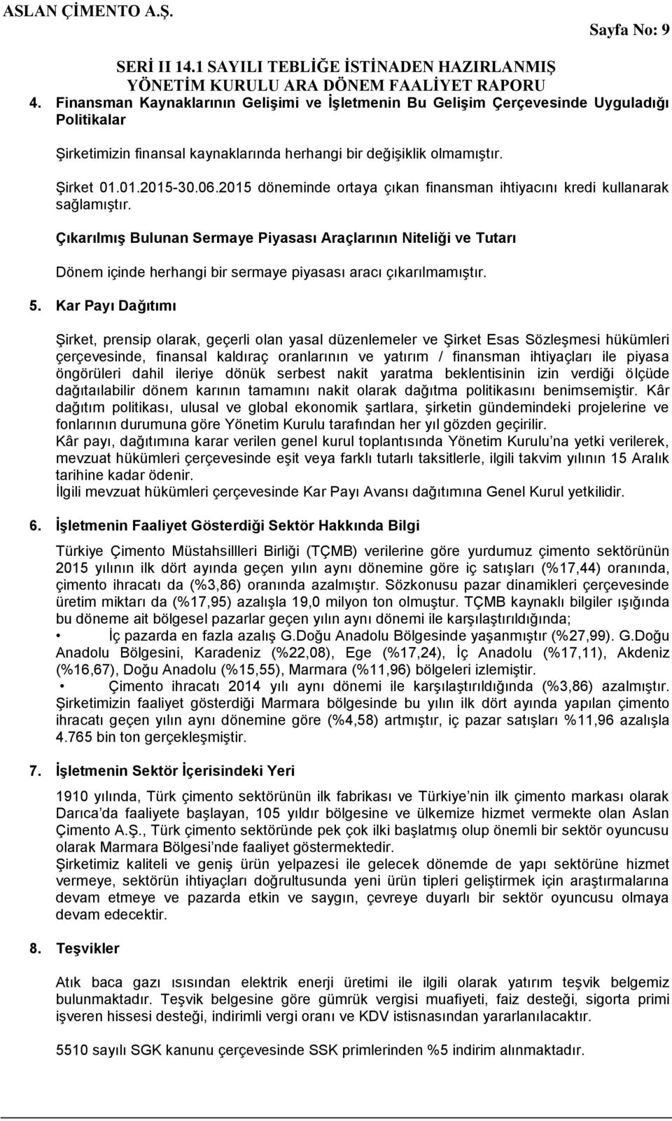 Çıkarılmış Bulunan Sermaye Piyasası Araçlarının Niteliği ve Tutarı Dönem içinde herhangi bir sermaye piyasası aracı çıkarılmamıştır. 5.