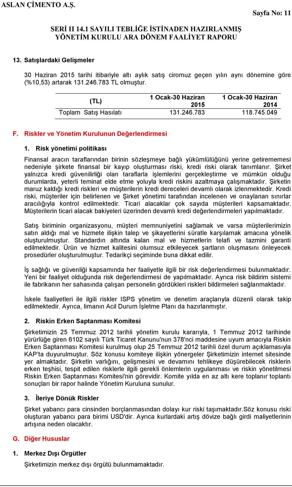 Risk yönetimi politikası Finansal aracın taraflarından birinin sözleşmeye bağlı yükümlülüğünü yerine getirememesi nedeniyle şirkete finansal bir kayıp oluşturması riski, kredi riski olarak tanımlanır.