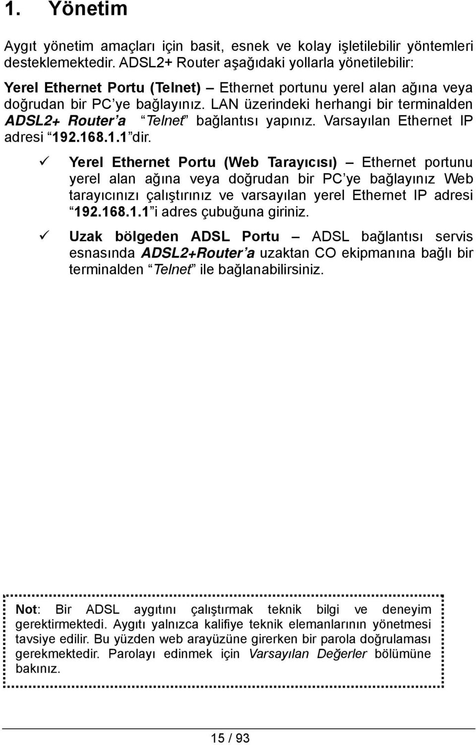 LAN üzerindeki herhangi bir terminalden ADSL2+ Router a Telnet bağlantısı yapınız. Varsayılan Ethernet IP adresi 192.168.1.1 dir.