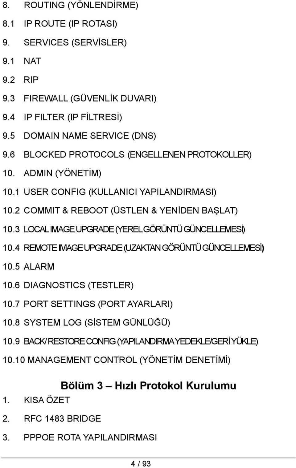 3 LOCAL IMAGE UPGRADE (YEREL GÖRÜNTÜ GÜNCELLEMESİ) 10.4 REMOTE IMAGE UPGRADE (UZAKTAN GÖRÜNTÜ GÜNCELLEMESİ) 10.5 ALARM 10.6 DIAGNOSTICS (TESTLER) 10.7 PORT SETTINGS (PORT AYARLARI) 10.