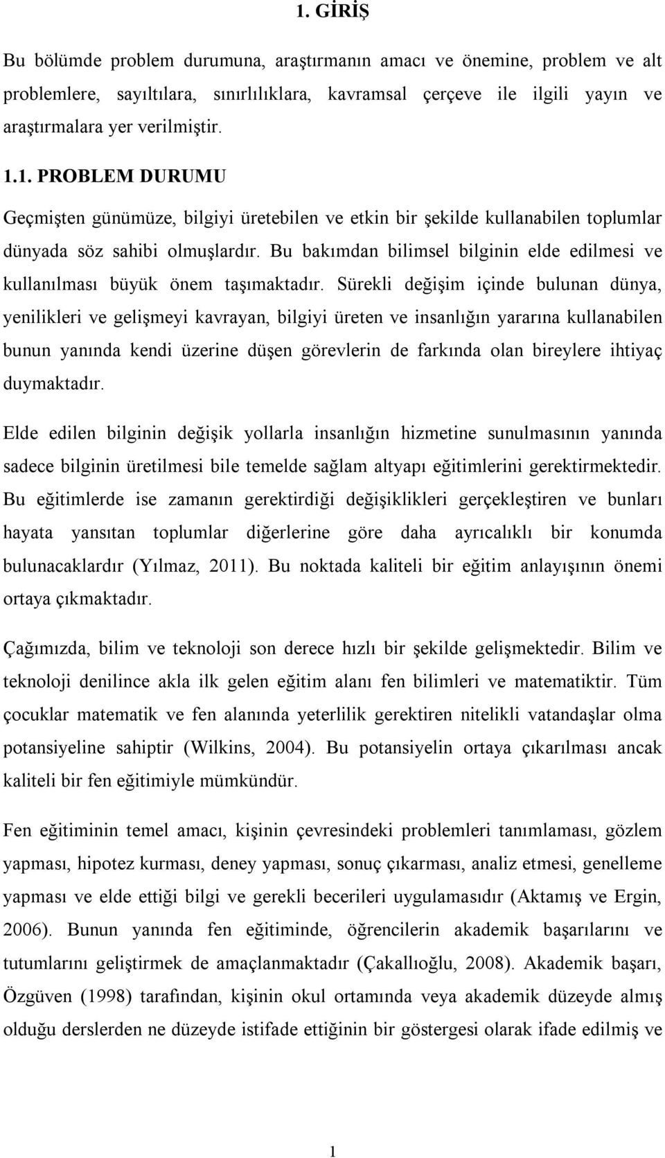 Sürekli değişim içinde bulunan dünya, yenilikleri ve gelişmeyi kavrayan, bilgiyi üreten ve insanlığın yararına kullanabilen bunun yanında kendi üzerine düşen görevlerin de farkında olan bireylere