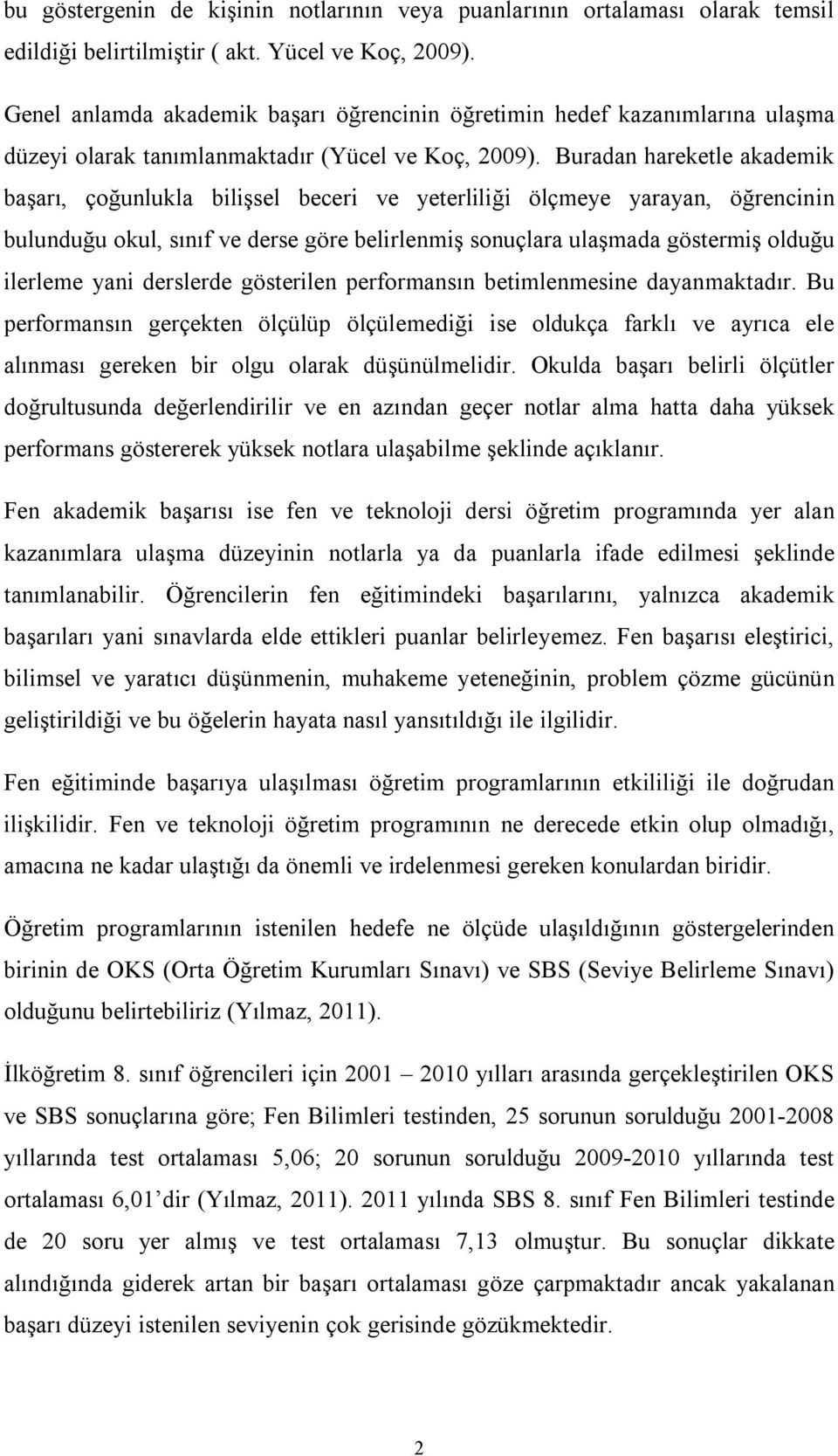 Buradan hareketle akademik başarı, çoğunlukla bilişsel beceri ve yeterliliği ölçmeye yarayan, öğrencinin bulunduğu okul, sınıf ve derse göre belirlenmiş sonuçlara ulaşmada göstermiş olduğu ilerleme