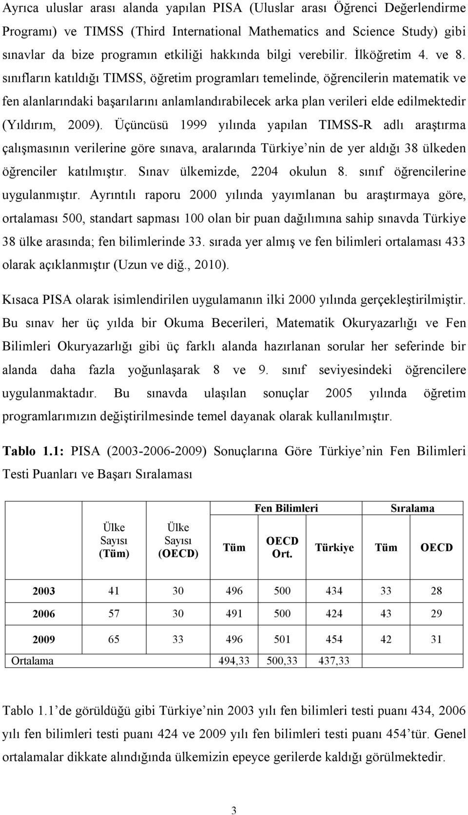 sınıfların katıldığı TIMSS, öğretim programları temelinde, öğrencilerin matematik ve fen alanlarındaki başarılarını anlamlandırabilecek arka plan verileri elde edilmektedir (Yıldırım, 2009).