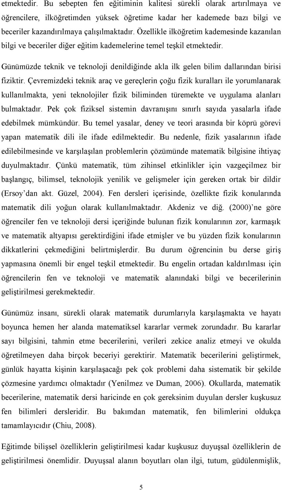 Günümüzde teknik ve teknoloji denildiğinde akla ilk gelen bilim dallarından birisi fiziktir.