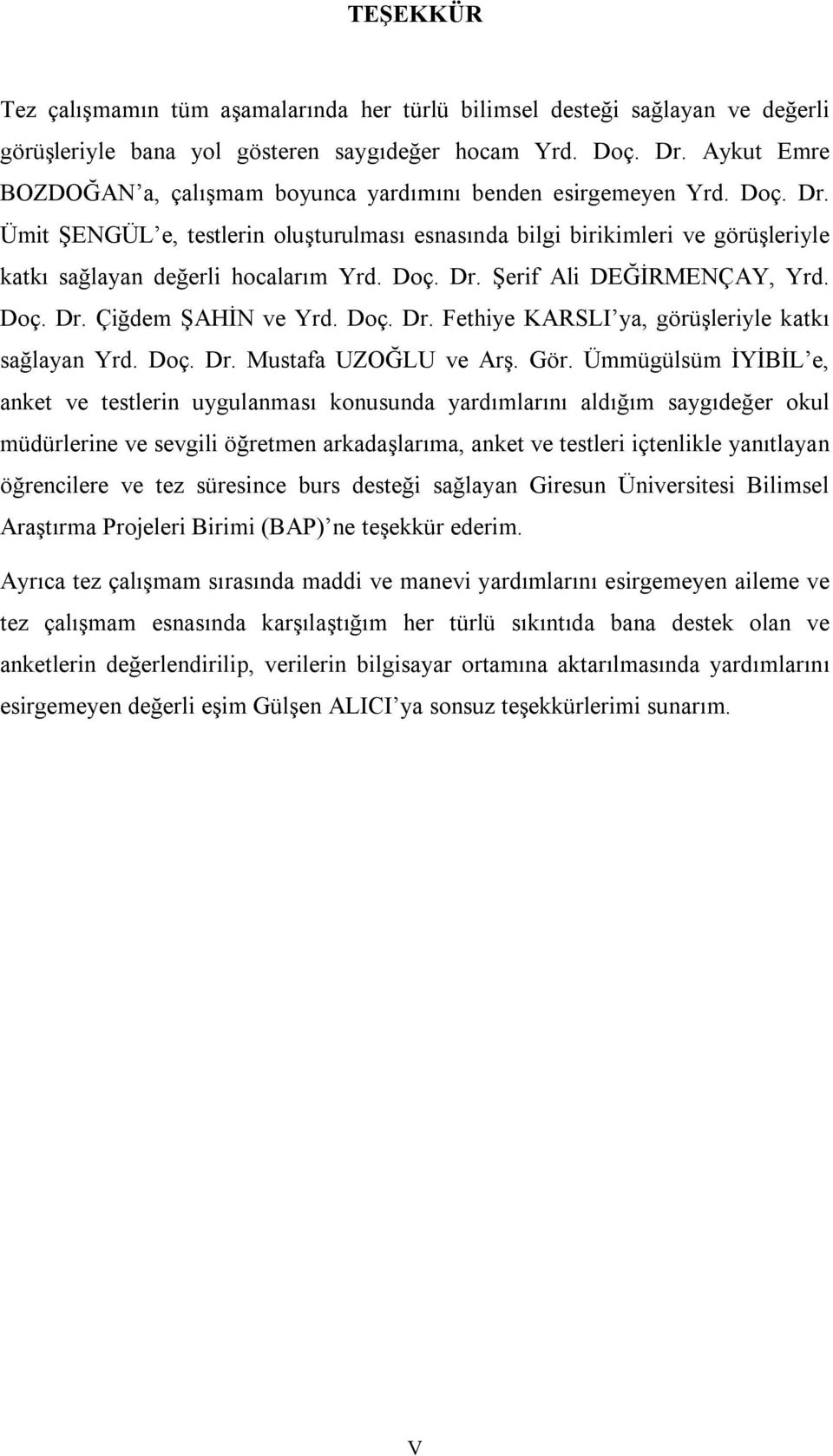 Ümit ŞENGÜL e, testlerin oluşturulması esnasında bilgi birikimleri ve görüşleriyle katkı sağlayan değerli hocalarım Yrd. Doç. Dr. Şerif Ali DEĞİRMENÇAY, Yrd. Doç. Dr. Çiğdem ŞAHİN ve Yrd. Doç. Dr. Fethiye KARSLI ya, görüşleriyle katkı sağlayan Yrd.