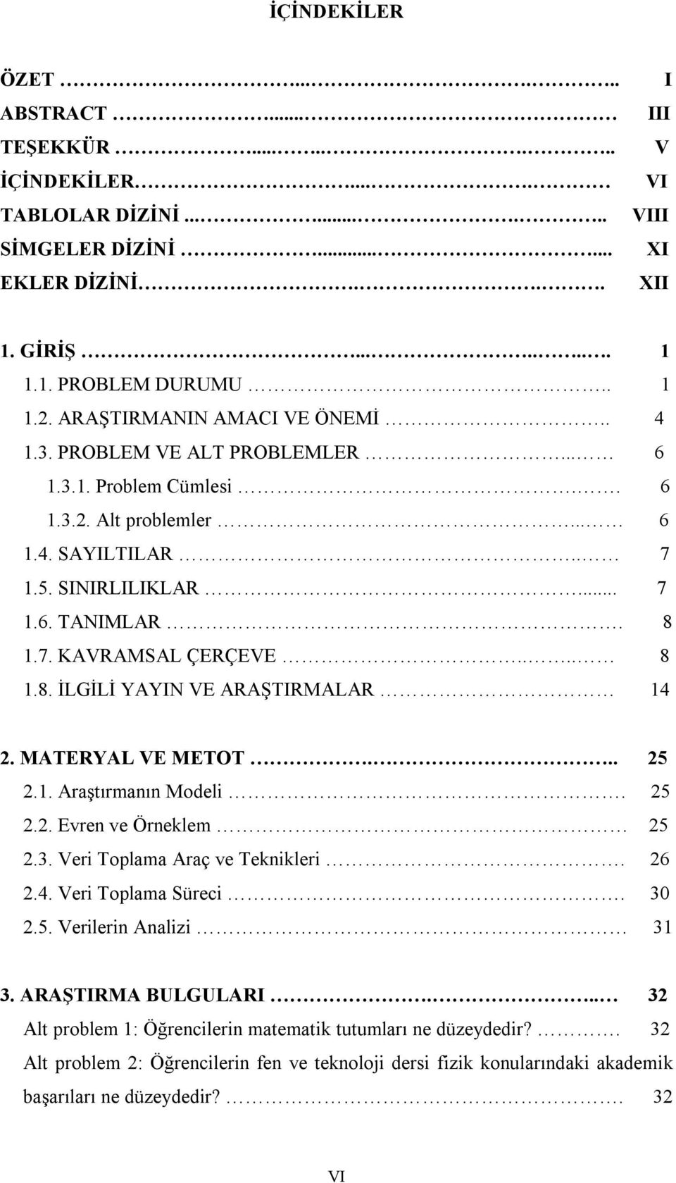 ... 8 1.8. İLGİLİ YAYIN VE ARAŞTIRMALAR 14 2. MATERYAL VE METOT... 25 2.1. Araştırmanın Modeli. 25 2.2. Evren ve Örneklem 25 2.3. Veri Toplama Araç ve Teknikleri. 26 2.4. Veri Toplama Süreci. 30 2.5. Verilerin Analizi 31 3.