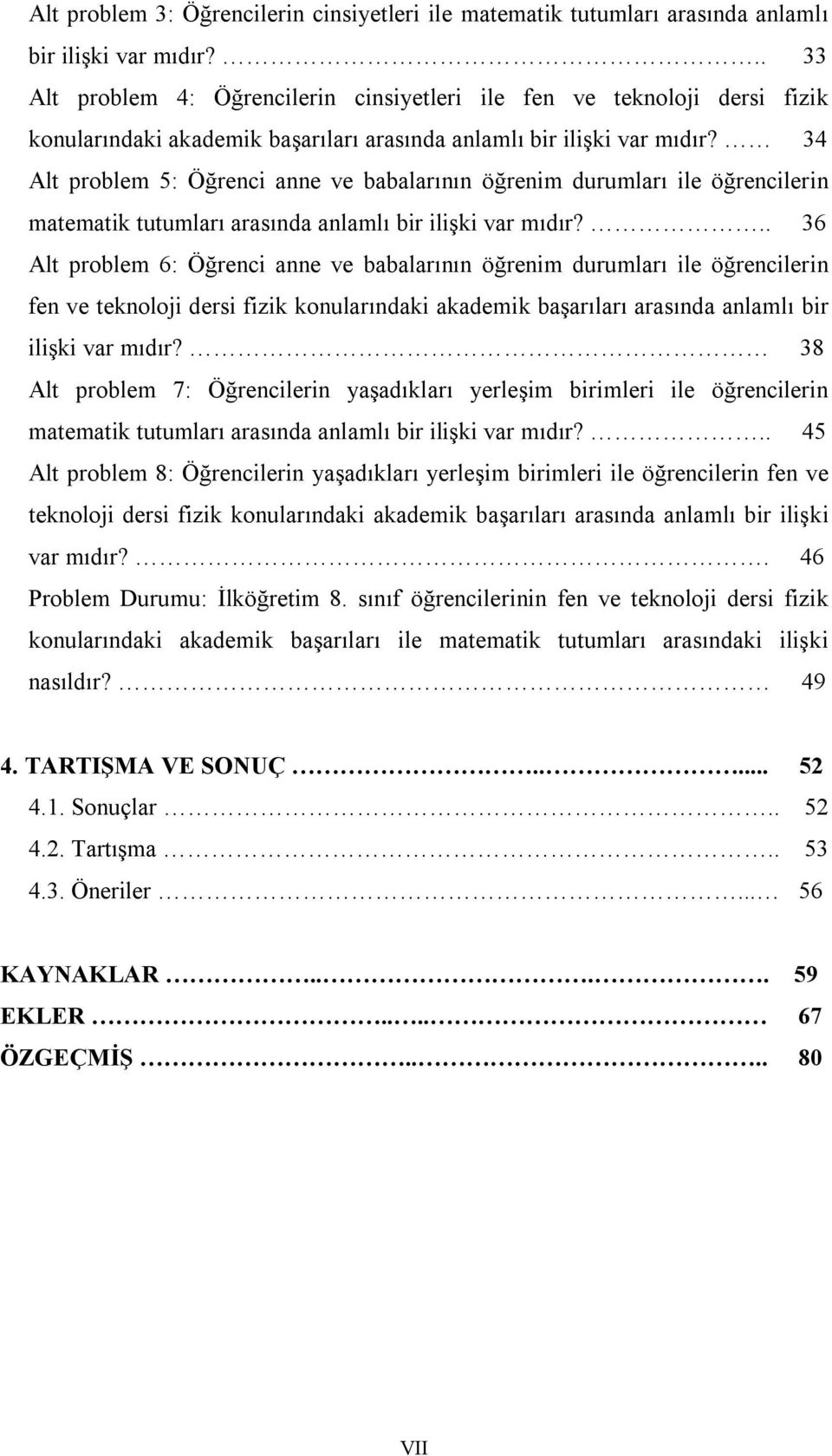 34 Alt problem 5: Öğrenci anne ve babalarının öğrenim durumları ile öğrencilerin matematik tutumları arasında anlamlı bir ilişki var mıdır?