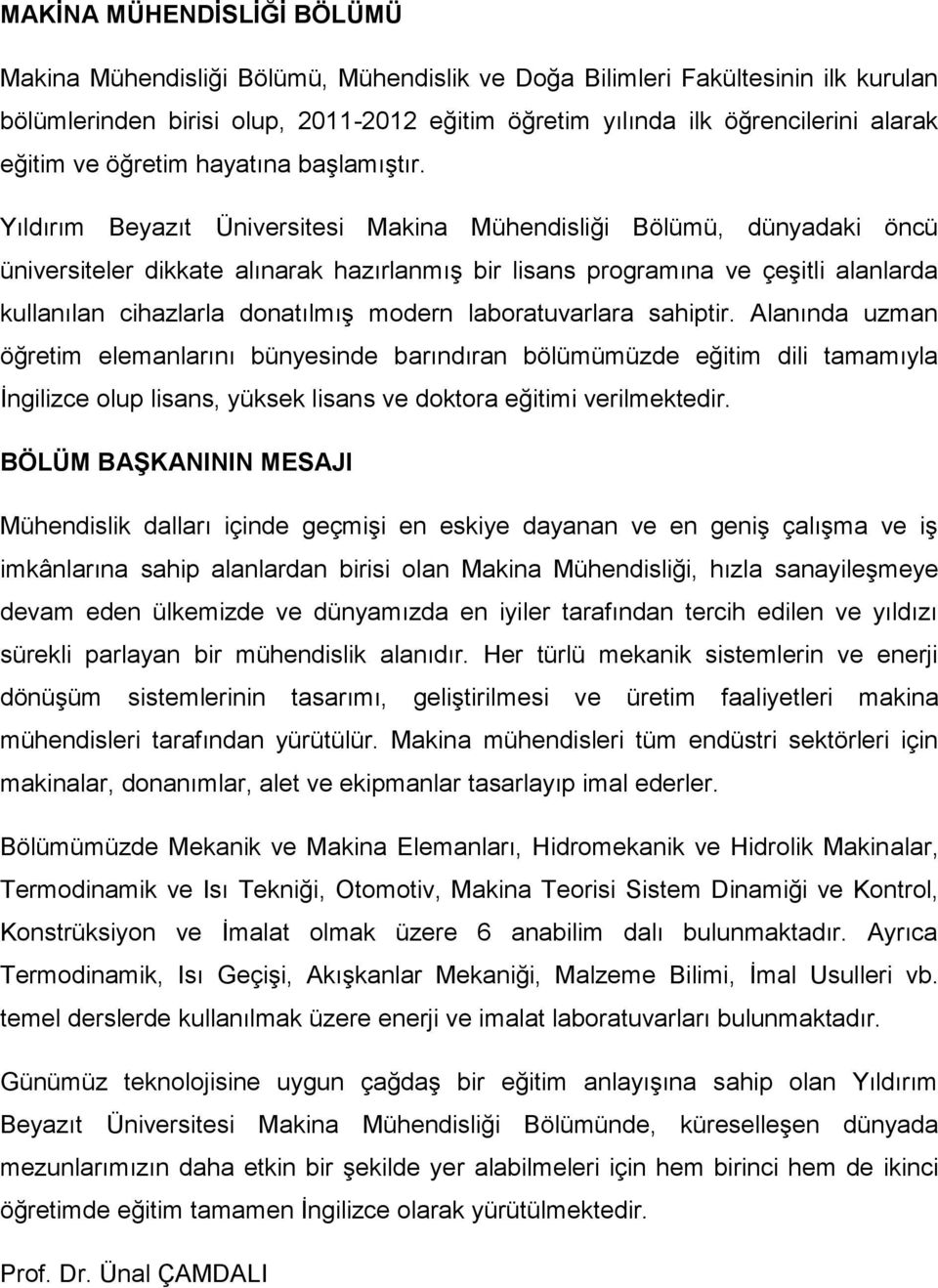 Yıldırım Beyazıt Üniversitesi Makina Mühendisliği Bölümü, dünyadaki öncü üniversiteler dikkate alınarak hazırlanmış bir lisans programına ve çeşitli alanlarda kullanılan cihazlarla donatılmış modern