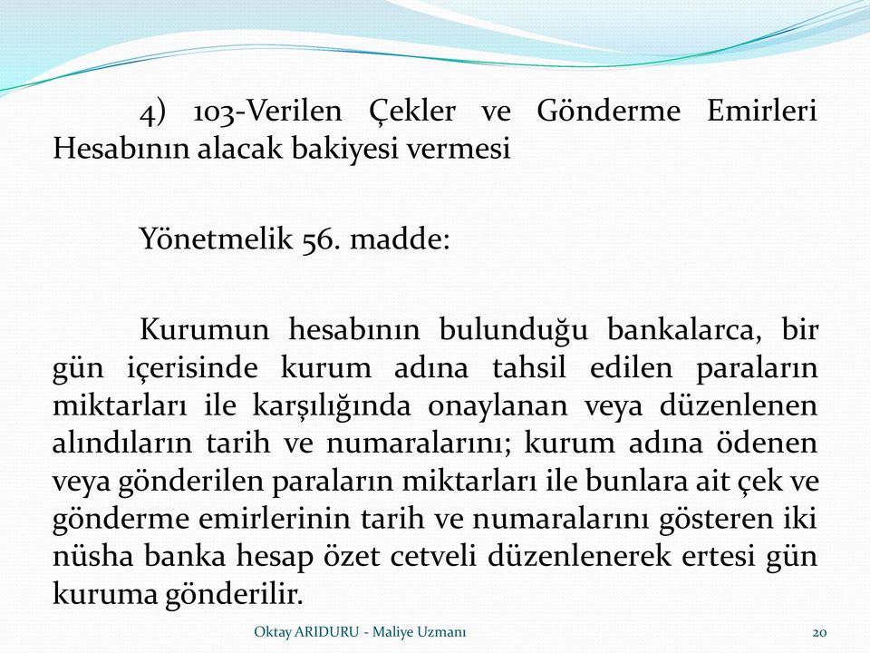 karşılığında onaylanan veya düzenlenen alındıların tarih ve numaralarını; kurum adına ödenen veya gönderilen paraların