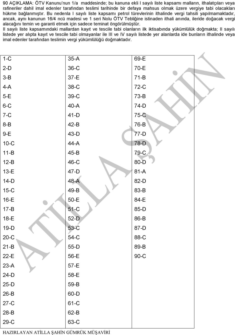 Bu nedenla I sayılı liste kapsamı petrol türevlerinin ithalinde vergi tahsili yapılmamaktadır, ancak, aynı kanunun 16/4 ncü madesi ve 1 seri Nolu ÖTV Tebliğine istinaden ithali anında, ileride