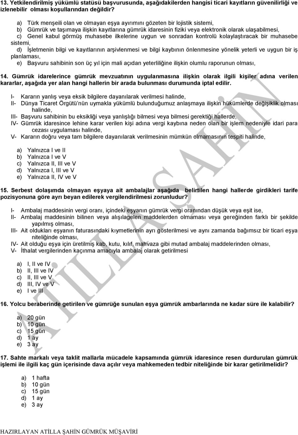 görmüş muhasebe ilkelerine uygun ve sonradan kontrolü kolaylaştıracak bir muhasebe sistemi, d) İşletmenin bilgi ve kayıtlarının arşivlenmesi ve bilgi kaybının önlenmesine yönelik yeterli ve uygun bir