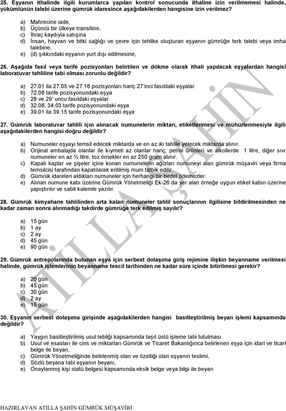 şıkkındaki eşyanın yurt dışı edilmesine, 26. Aşağıda fasıl veya tarife pozisyonları belirtilen ve dökme olarak ithali yapılacak eşyalardan hangisi laboratuvar tahliline tabi olması zorunlu değildir?