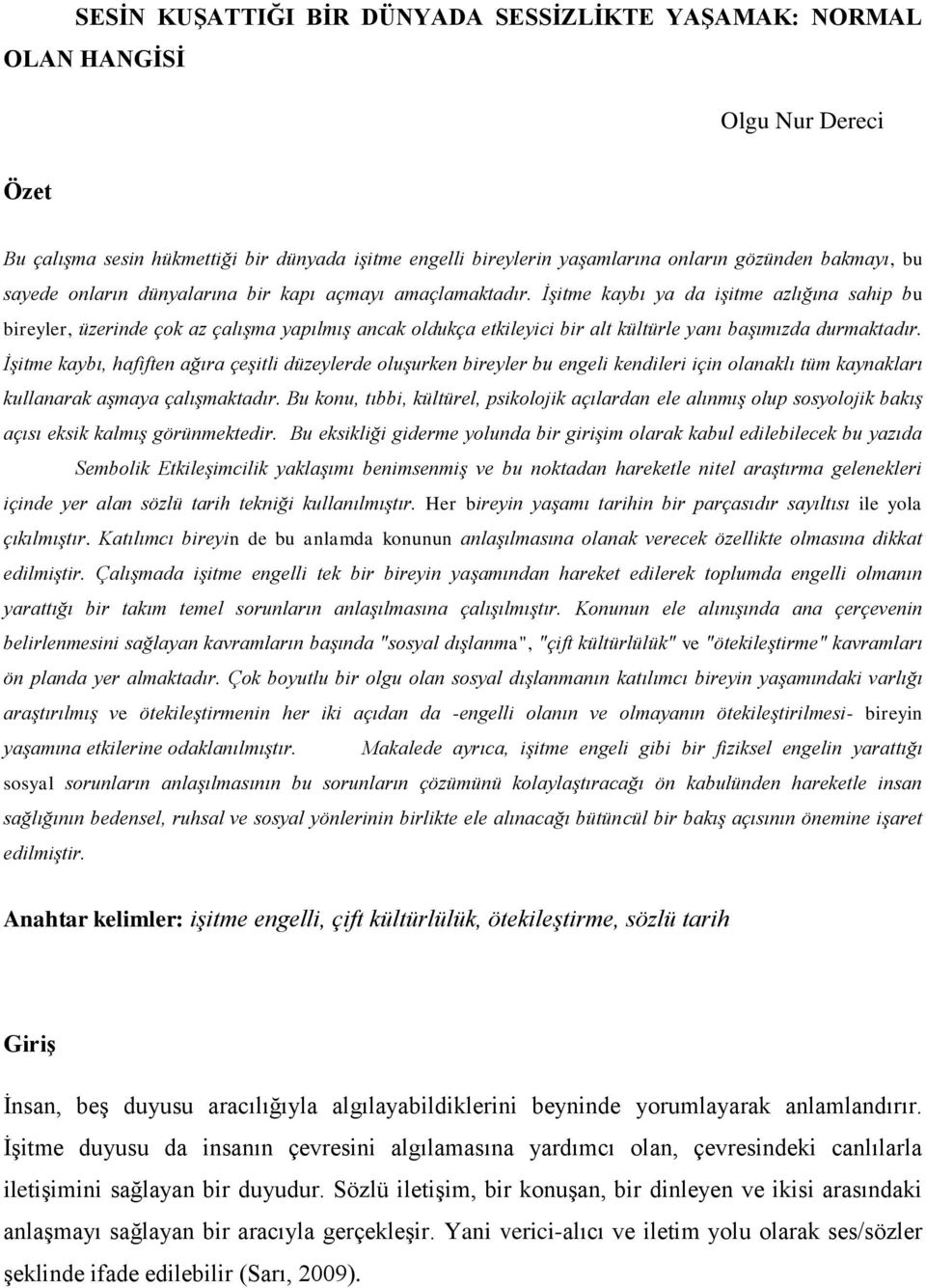 İşitme kaybı ya da işitme azlığına sahip bu bireyler, üzerinde çok az çalışma yapılmış ancak oldukça etkileyici bir alt kültürle yanı başımızda durmaktadır.