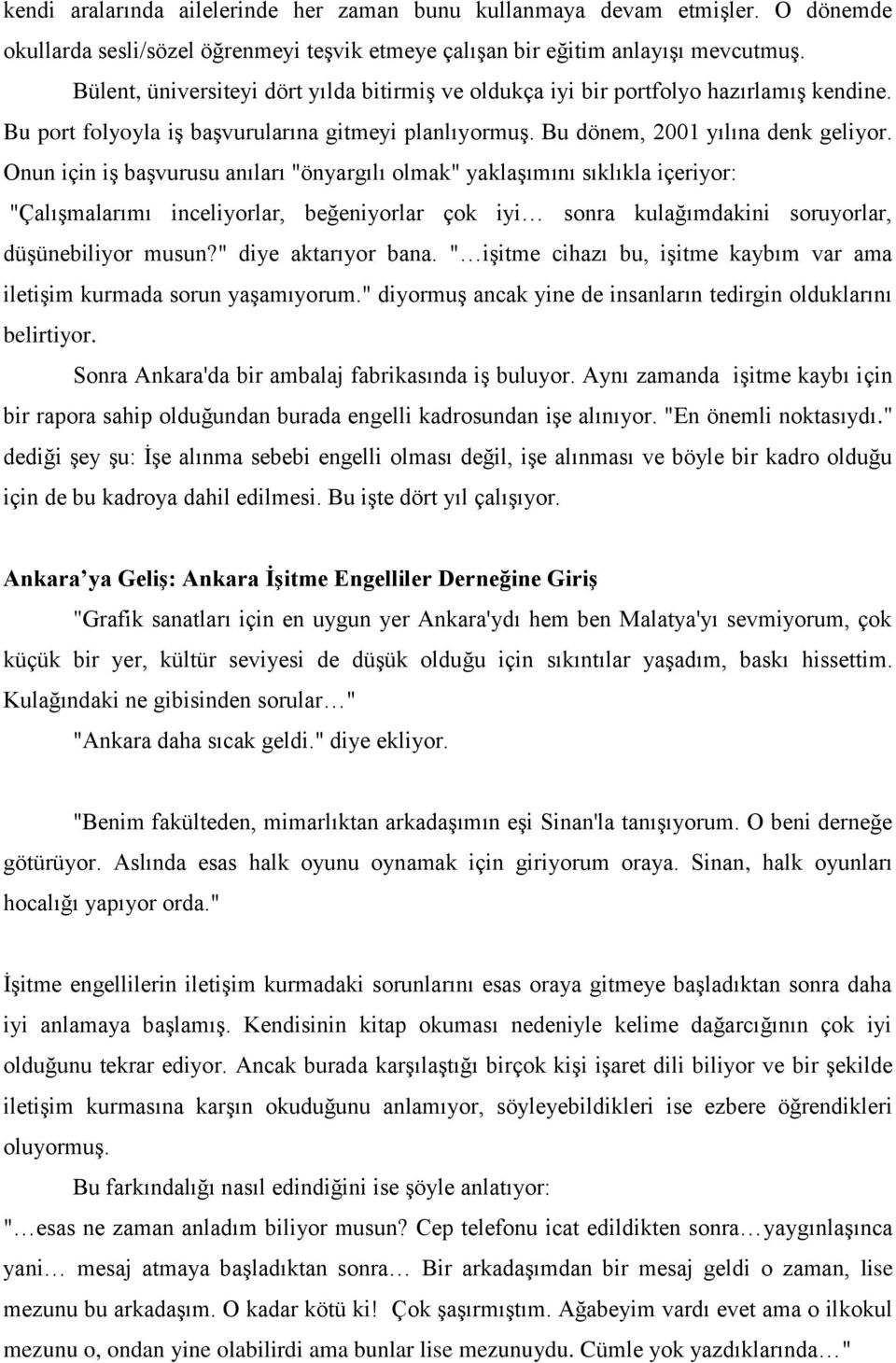 Onun için iş başvurusu anıları "önyargılı olmak" yaklaşımını sıklıkla içeriyor: "Çalışmalarımı inceliyorlar, beğeniyorlar çok iyi sonra kulağımdakini soruyorlar, düşünebiliyor musun?