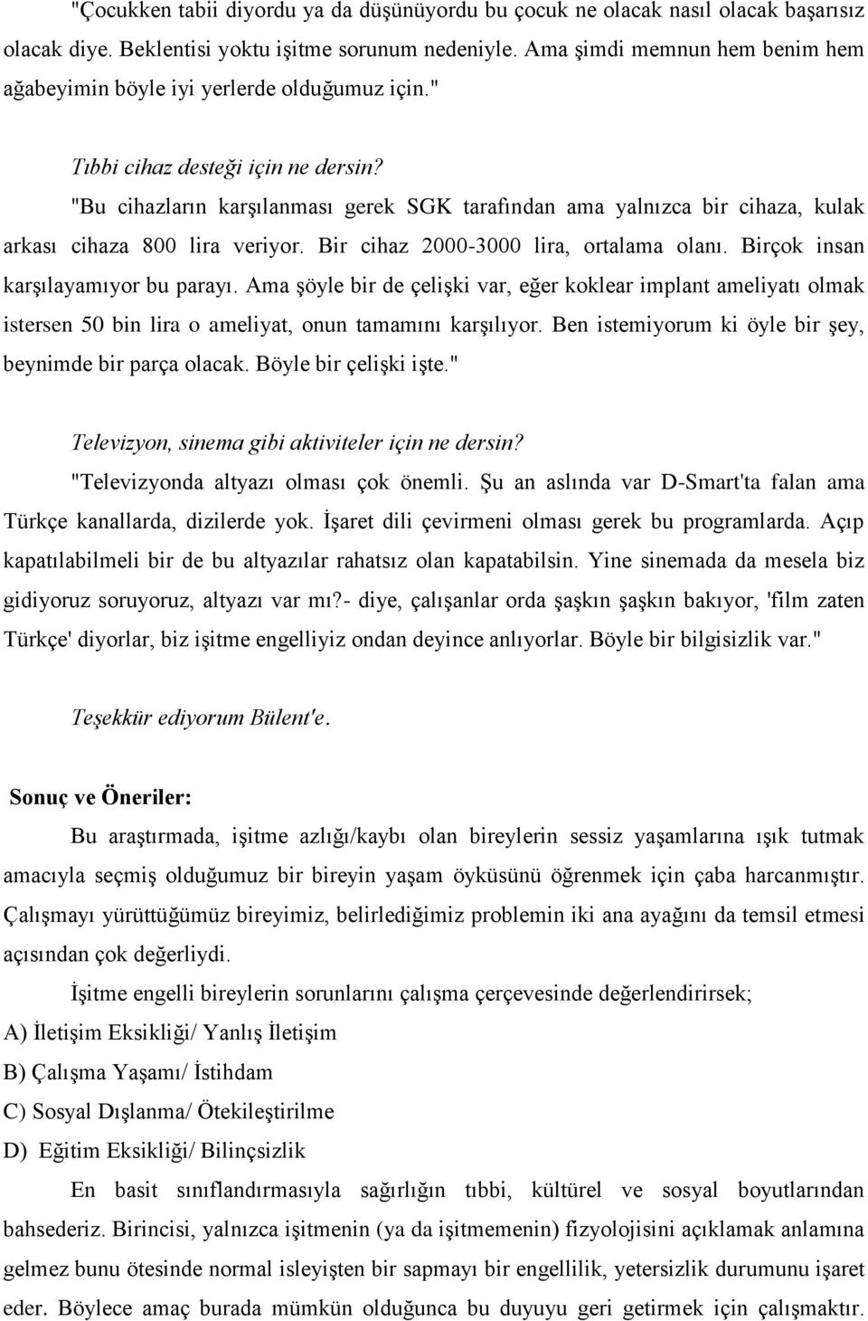 "Bu cihazların karşılanması gerek SGK tarafından ama yalnızca bir cihaza, kulak arkası cihaza 800 lira veriyor. Bir cihaz 2000-3000 lira, ortalama olanı. Birçok insan karşılayamıyor bu parayı.