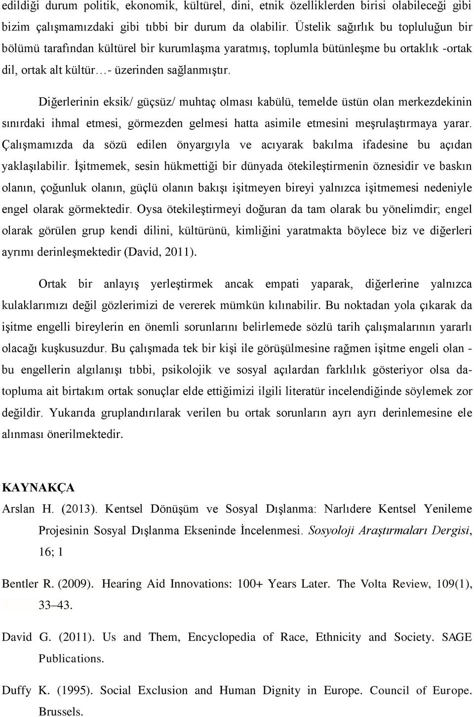 Diğerlerinin eksik/ güçsüz/ muhtaç olması kabülü, temelde üstün olan merkezdekinin sınırdaki ihmal etmesi, görmezden gelmesi hatta asimile etmesini meşrulaştırmaya yarar.