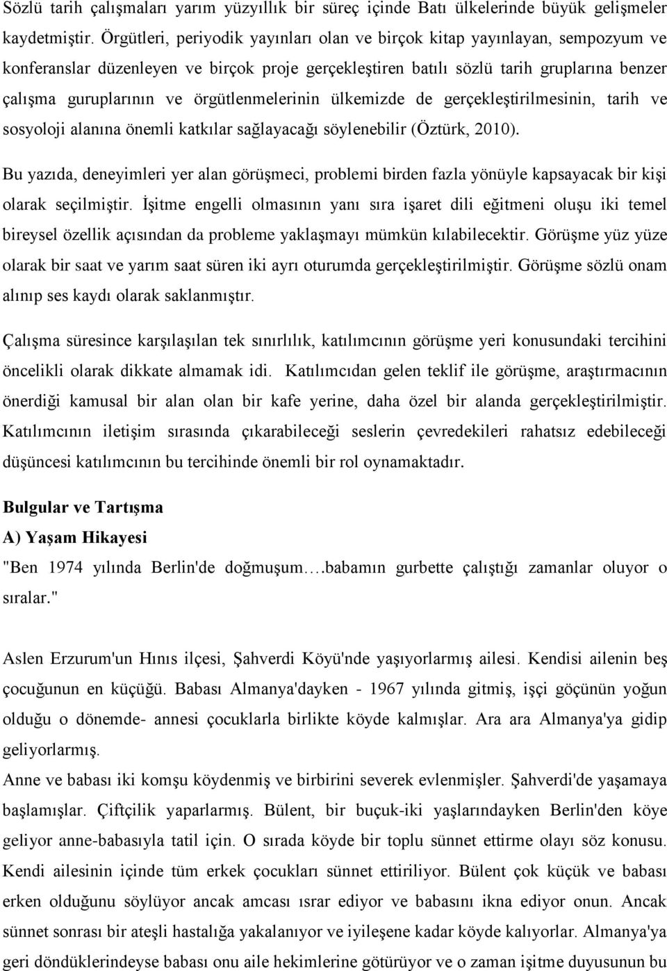 örgütlenmelerinin ülkemizde de gerçekleştirilmesinin, tarih ve sosyoloji alanına önemli katkılar sağlayacağı söylenebilir (Öztürk, 2010).