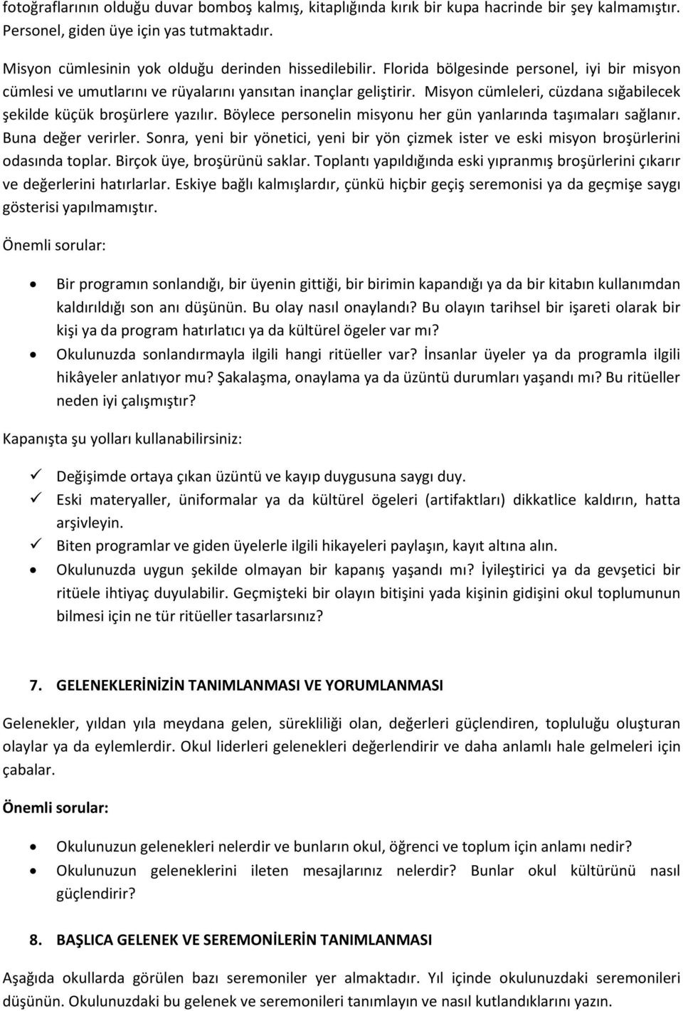 Böylece personelin misyonu her gün yanlarında taşımaları sağlanır. Buna değer verirler. Sonra, yeni bir yönetici, yeni bir yön çizmek ister ve eski misyon broşürlerini odasında toplar.