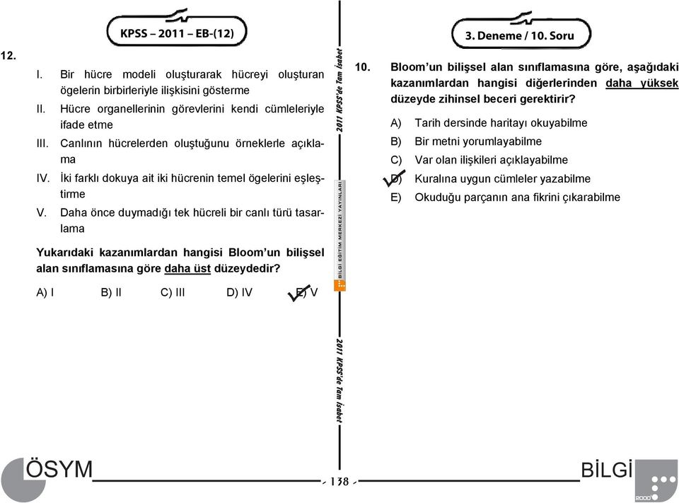 Daha önce duymadığı tek hücreli bir canlı türü tasarlama Yukarıdaki kazanımlardan hangisi Bloom un bilişsel alan sınıflamasına göre daha üst düzeydedir? A) I B) II C) III D) IV E) V 3. Deneme / 10.