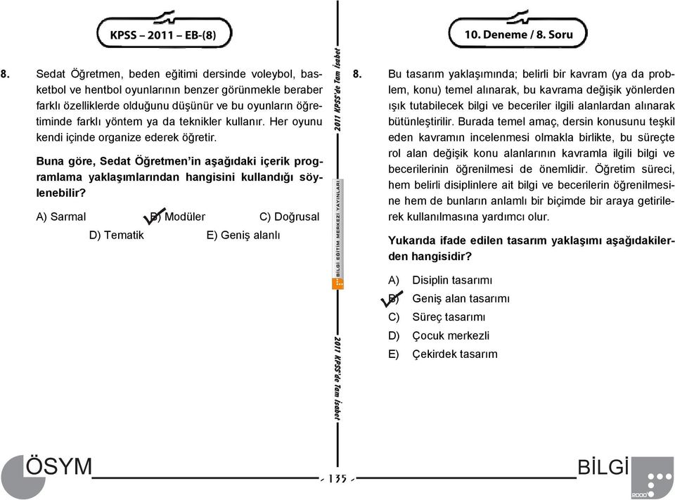 teknikler kullanır. Her oyunu kendi içinde organize ederek öğretir. Buna göre, Sedat Öğretmen in aşağıdaki içerik programlama yaklaşımlarından hangisini kullandığı söylenebilir?