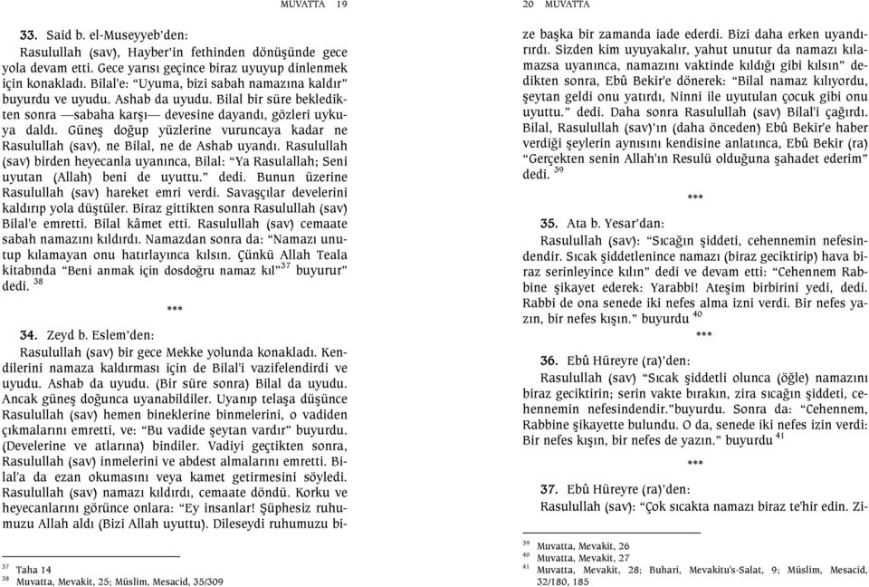 Güneş doğup yüzlerine vuruncaya kadar ne Rasulullah (sav), ne Bilal, ne de Ashab uyandı. Rasulullah (sav) birden heyecanla uyanınca, Bilal: Ya Rasulallah; Seni uyutan (Allah) beni de uyuttu. dedi.