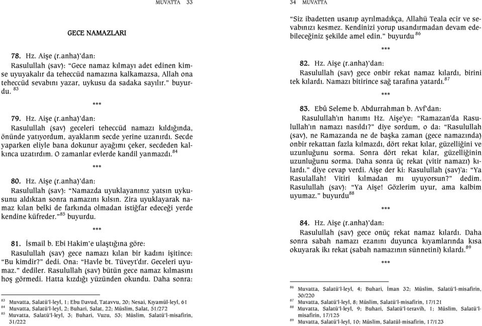 anha) dan: Rasulullah (sav) geceleri teheccüd namazı kıldığında, önünde yatıyordum, ayaklarım secde yerine uzanırdı. Secde yaparken eliyle bana dokunur ayağımı çeker, secdeden kalkınca uzatırdım.