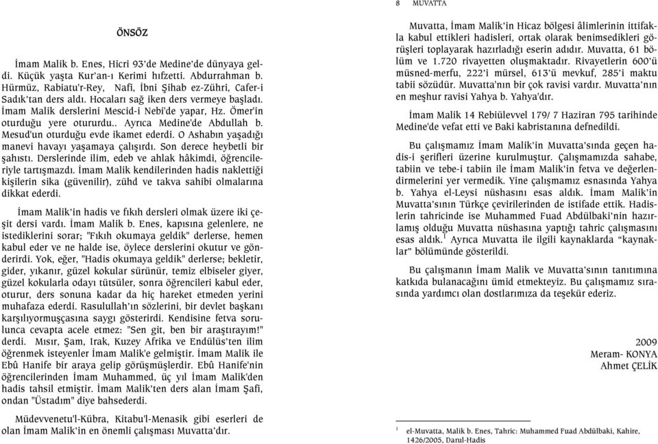 O Ashabın yaşadığı manevi havayı yaşamaya çalışırdı. Son derece heybetli bir şahıstı. Derslerinde ilim, edeb ve ahlak hâkimdi, öğrencileriyle tartışmazdı.