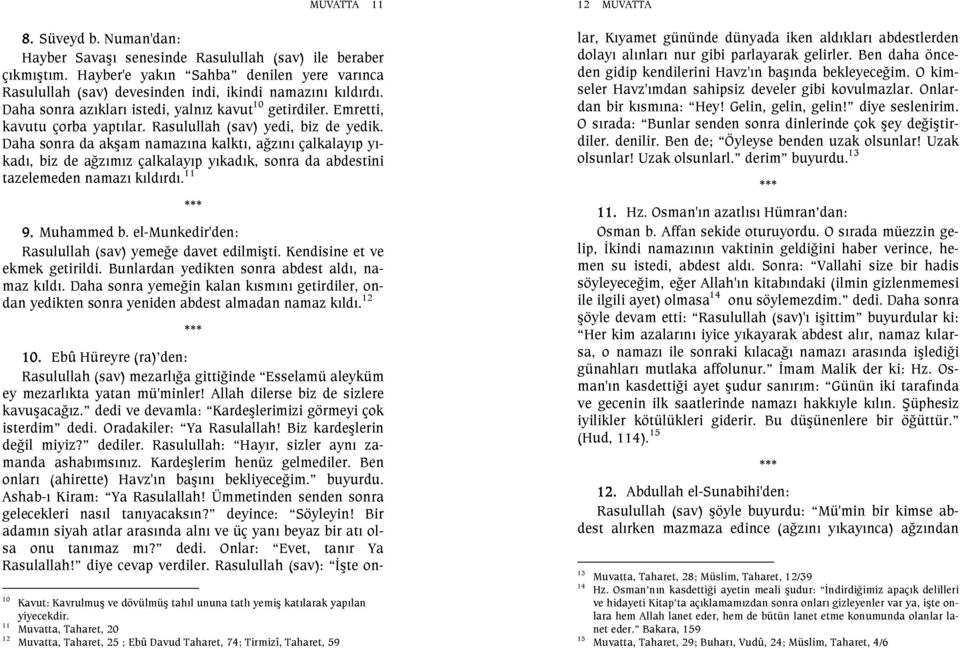 Daha sonra da akşam namazına kalktı, ağzını çalkalayıp yıkadı, biz de ağzımız çalkalayıp yıkadık, sonra da abdestini tazelemeden namazı kıldırdı. 11 9. Muhammed b.