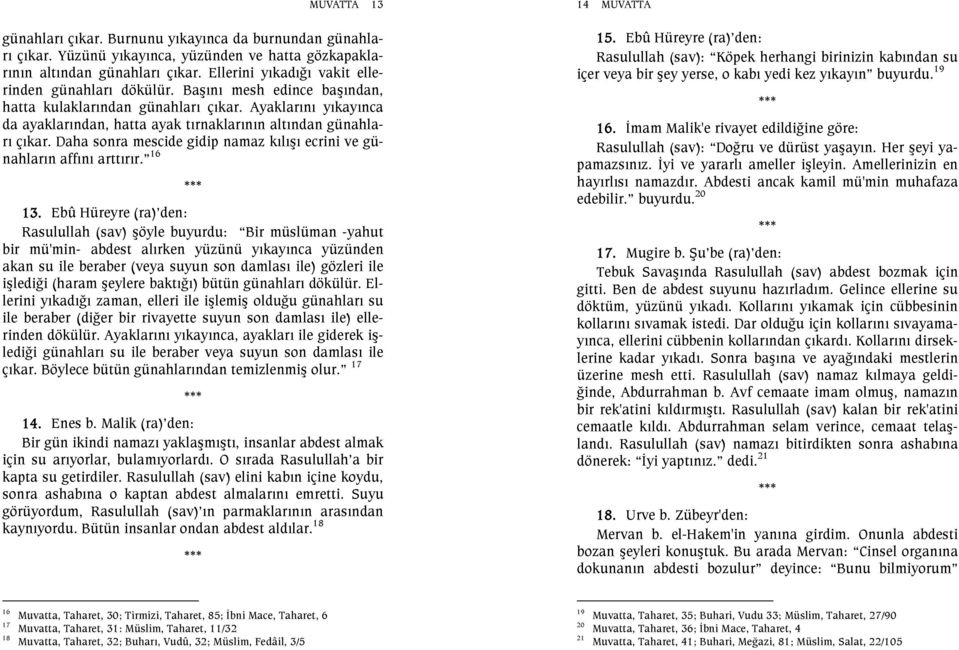 Ayaklarını yıkayınca da ayaklarından, hatta ayak tırnaklarının altından günahları çıkar. Daha sonra mescide gidip namaz kılışı ecrini ve günahların affını arttırır. 16 13.