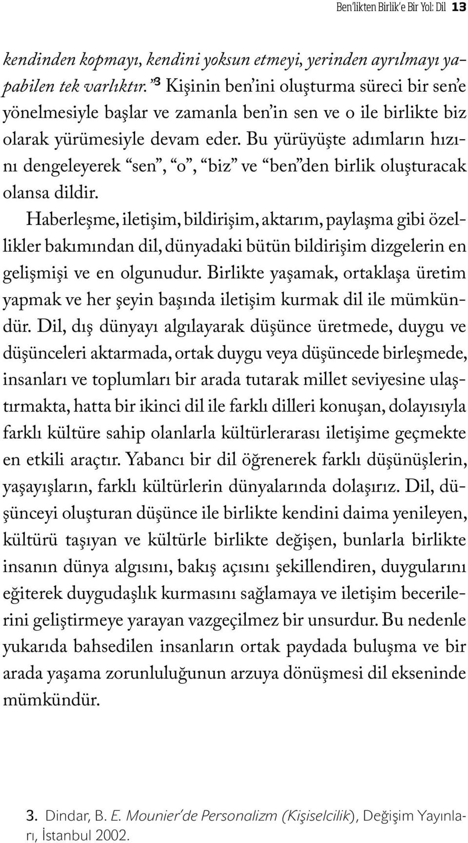 Bu yürüyüşte adımların hızını dengeleyerek sen, o, biz ve ben den birlik oluşturacak olansa dildir.