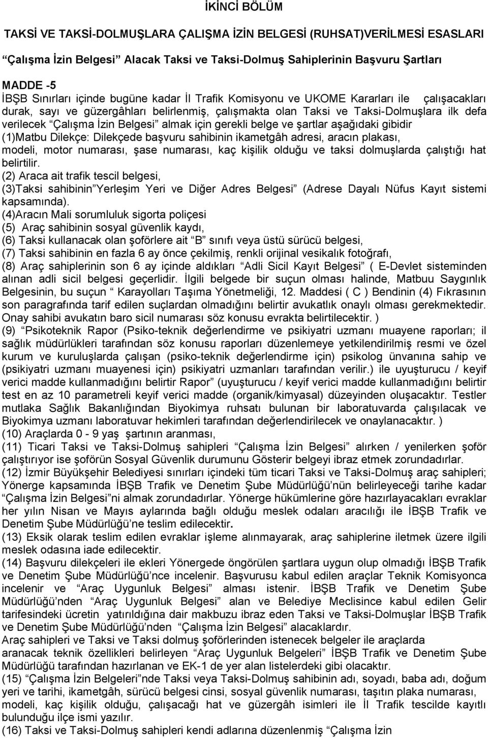 için gerekli belge ve şartlar aşağıdaki gibidir (1)Matbu Dilekçe: Dilekçede başvuru sahibinin ikametgâh adresi, aracın plakası, modeli, motor numarası, şase numarası, kaç kişilik olduğu ve taksi