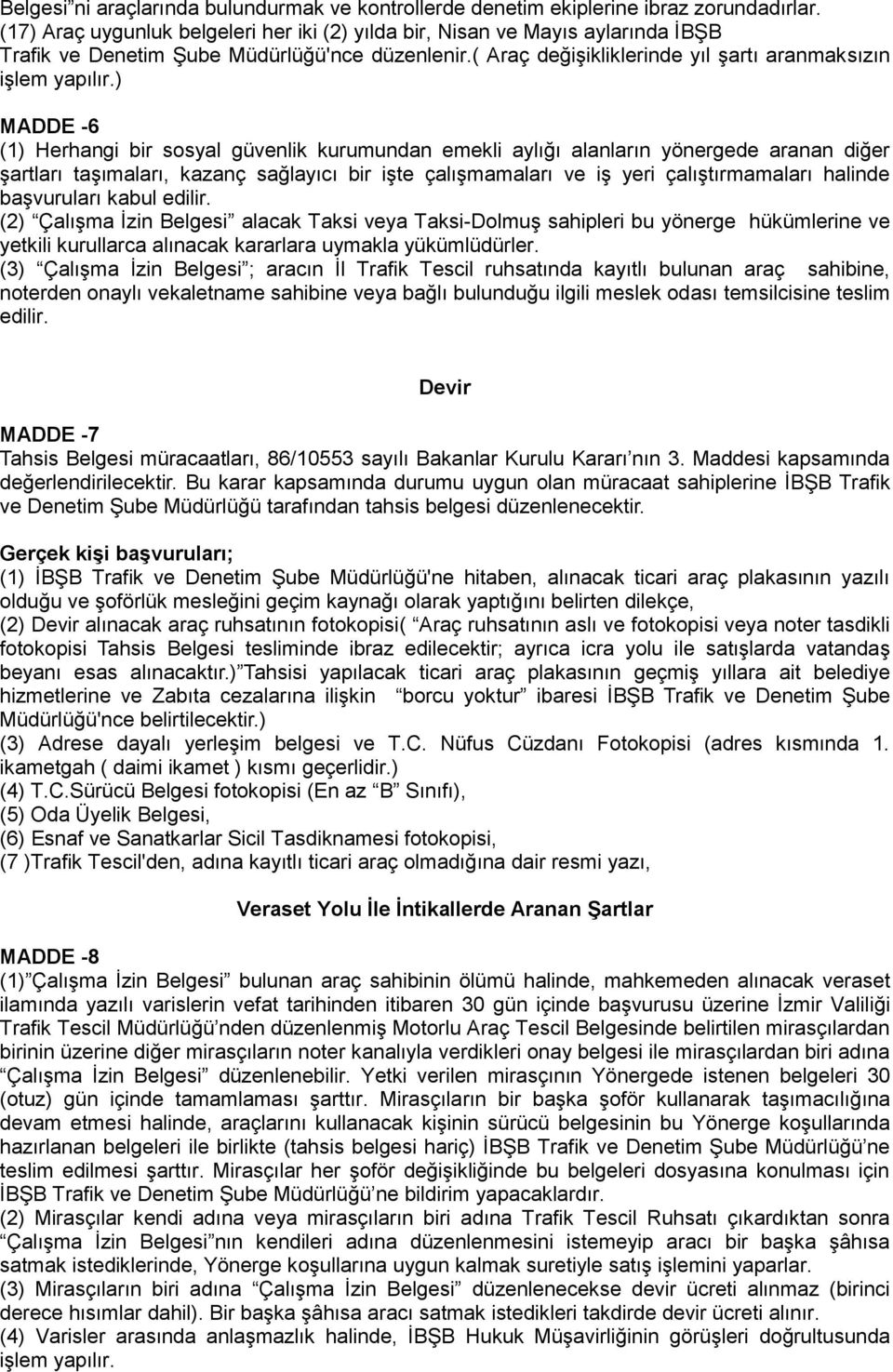 ) MADDE -6 (1) Herhangi bir sosyal güvenlik kurumundan emekli aylığı alanların yönergede aranan diğer şartları taşımaları, kazanç sağlayıcı bir işte çalışmamaları ve iş yeri çalıştırmamaları halinde