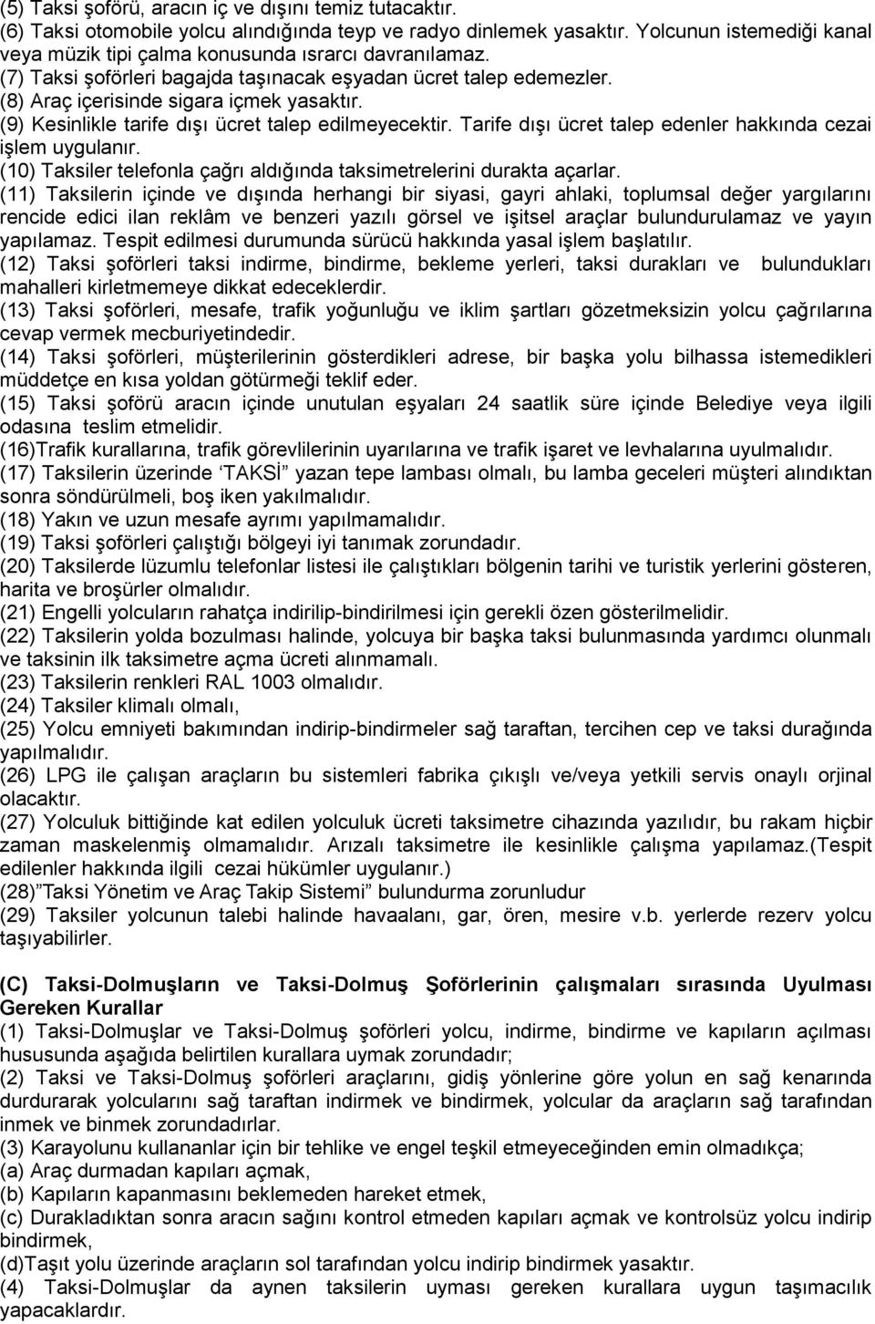 (9) Kesinlikle tarife dışı ücret talep edilmeyecektir. Tarife dışı ücret talep edenler hakkında cezai işlem uygulanır. (10) Taksiler telefonla çağrı aldığında taksimetrelerini durakta açarlar.