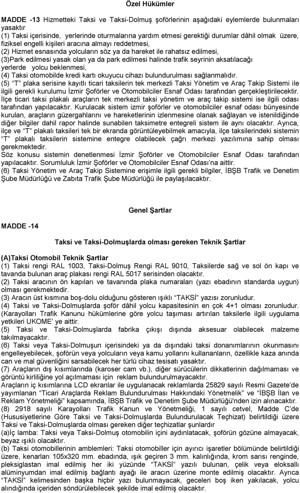 trafik seyrinin aksatılacağı yerlerde yolcu beklenmesi, (4) Taksi otomobilde kredi kartı okuyucu cihazı bulundurulması sağlanmalıdır.