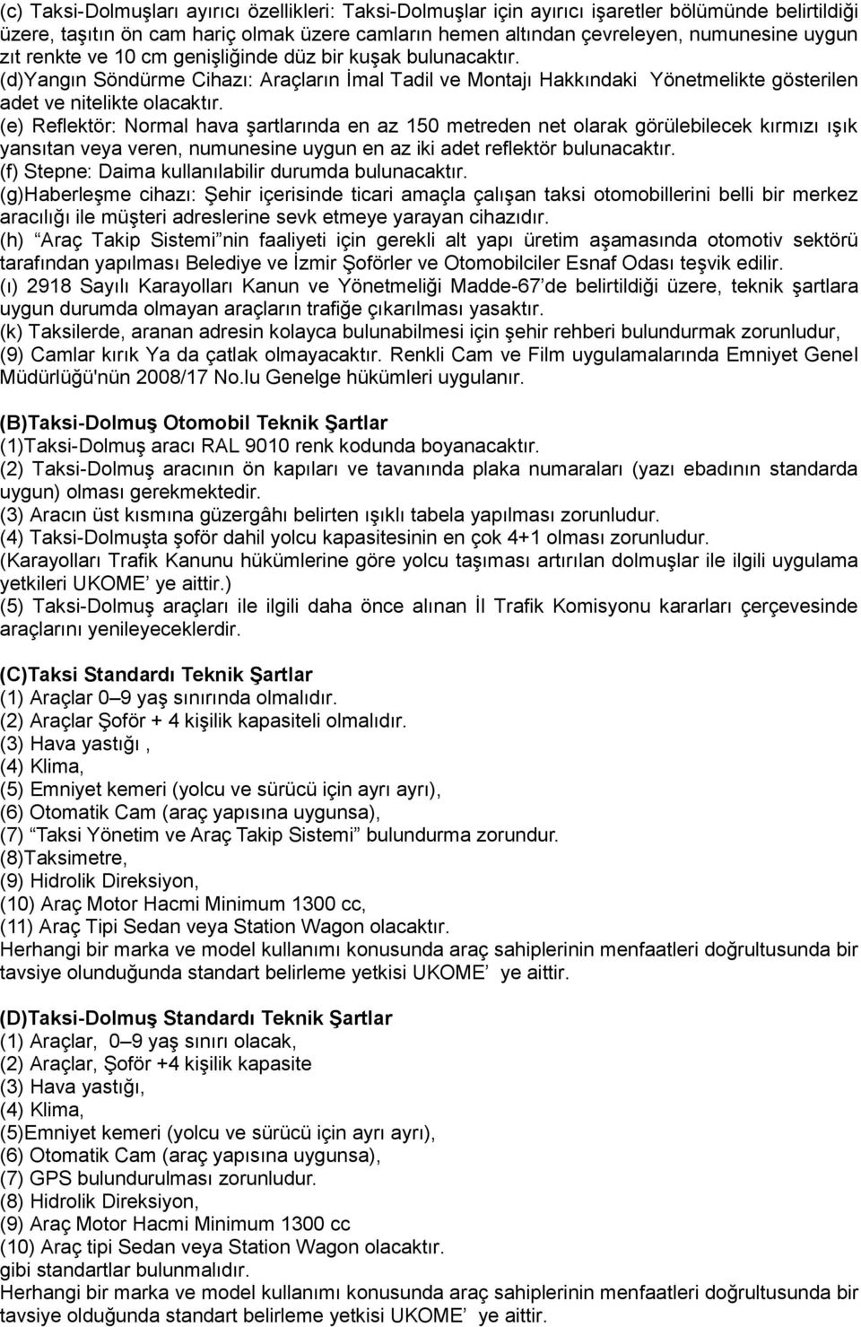 (e) Reflektör: Normal hava şartlarında en az 150 metreden net olarak görülebilecek kırmızı ışık yansıtan veya veren, numunesine uygun en az iki adet reflektör bulunacaktır.