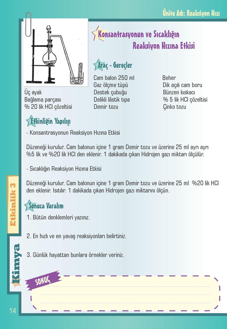 Cam balonun içine 1 gram Demir tozu ve üzerine 25 ml ayrı ayrı %5 lik ve %20 lik HCl den eklenir. 1 dakikada çıkan Hidrojen gazı miktarı ölçülür.