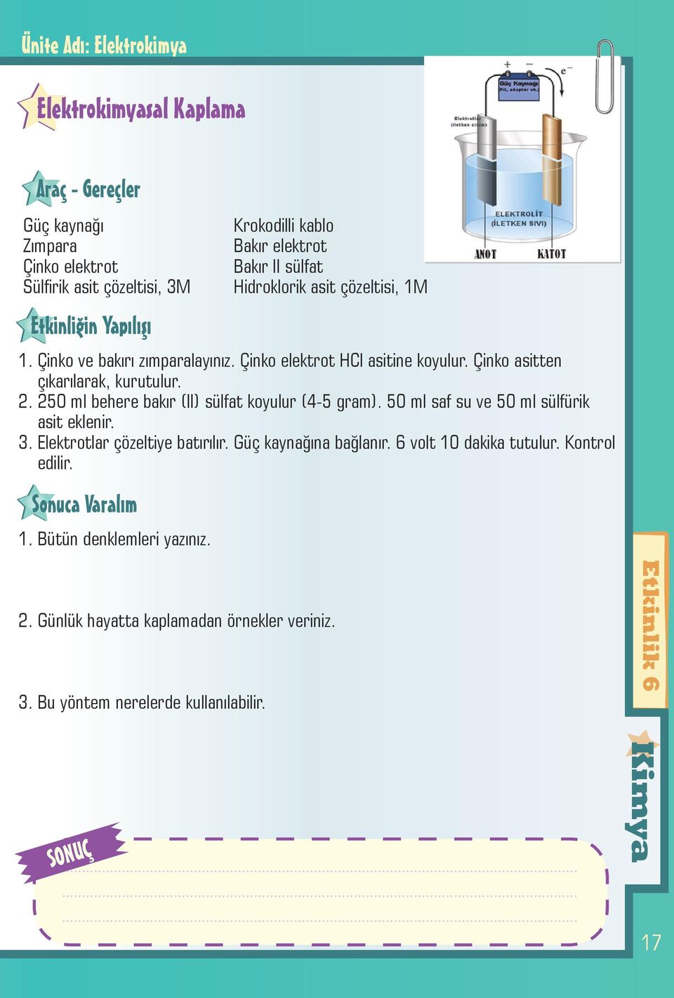 250 ml behere bakır (II) sülfat koyulur (4-5 gram). 50 ml saf su ve 50 ml sülfürik asit eklenir. 3. Elektrotlar çözeltiye batırılır. Güç kaynağına bağlanır.