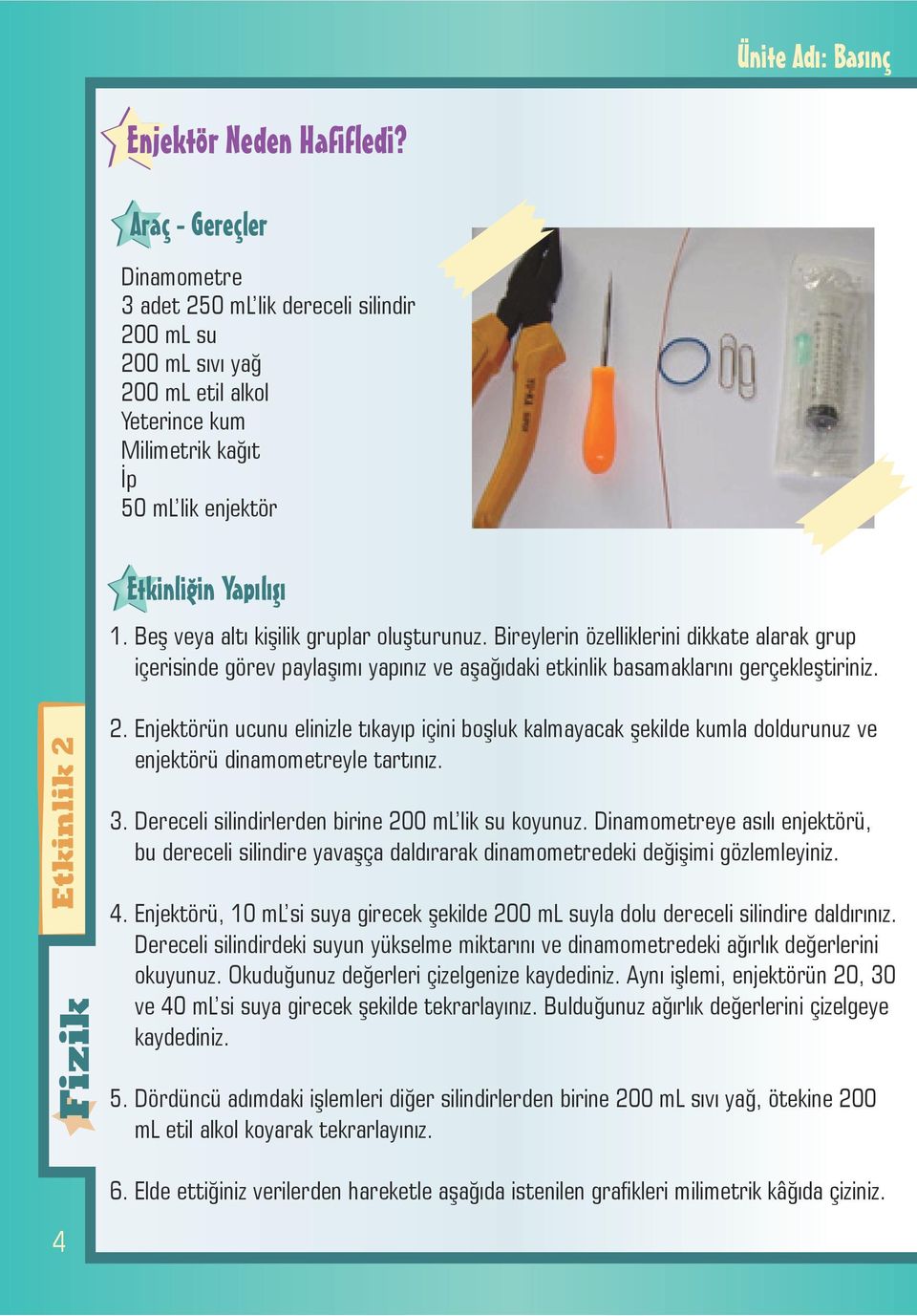 Enjektörün ucunu elinizle tıkayıp içini boşluk kalmayacak şekilde kumla doldurunuz ve enjektörü dinamometreyle tartınız. 3. Dereceli silindirlerden birine 200 ml lik su koyunuz.